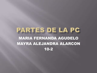 MARIA FERNANDA AGUDELO
MAYRA ALEJANDRA ALARCON
           10-2
 