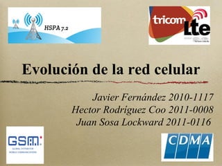 Evolución de la red celular
Javier Fernández 2010-1117
Hector Rodríguez Coo 2011-0008
Juan Sosa Lockward 2011-0116
 