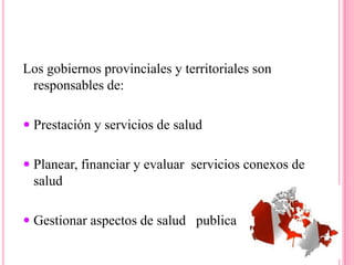 Los gobiernos provinciales y territoriales son responsables de: Prestación y servicios de salud