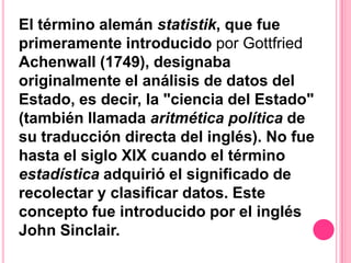 Pettenkofer criticó a los que pensaban que el estado sanitario de una ciudad dependeesencialmente sólo del alcantarillado, de un abundante abastecimiento de agua y de buenos retretes y destacó la importancia de las condiciones sociales, económicas y culturales. Incluso llegó a proponer la sustitución del término higiene por el de medicina social. Todos los ciudadanos tienen que tener las mismas oportunidades de conservar y restablecer su salud independientemente de su situación económica y social. A partir del momento en que el pobre se beneficia del sistema de asistencia, queda obligado a someterse a varios controles médicos. Se les ofrece a los pobres la posibilidad de recibir tratamiento gratuito o sin mayores gastos y los ricos se libran de ser victimas de fenómenos epidémicos originarios de la clase pobre.El término alemán statistik, que fue primeramente introducido por GottfriedAchenwall(1749), designaba originalmente el análisis de datos del Estado, es decir, la "ciencia del Estado" (también llamada aritmética política de su traducción directa del inglés). No fue hasta el siglo XIX cuando el término estadística adquirió el significado de recolectar y clasificar datos. Este concepto fue introducido por el inglés John Sinclair.