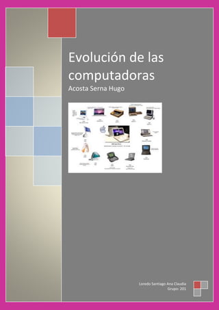 Evolución de las
computadoras
Acosta Serna Hugo
Loredo Santiago Ana Claudia
Grupo: 201
 