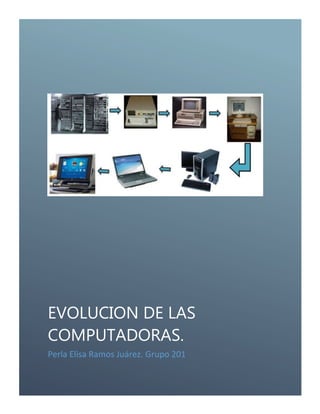 EVOLUCION DE LAS
COMPUTADORAS.
Perla Elisa Ramos Juárez. Grupo 201

 