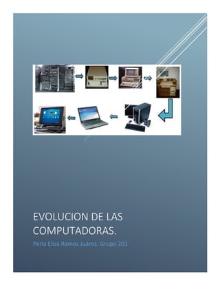 EVOLUCION DE LAS
COMPUTADORAS.
Perla Elisa Ramos Juárez. Grupo 201
 