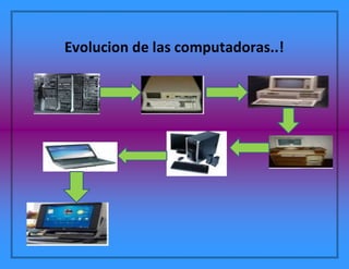 Evolucion de las computadoras..!
 