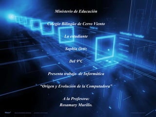 Ministerio de Educación
Colegio Bilingüe de Cerro Viento
La estudiante
Sophia Ortiz
Del 9°C
Presenta trabajo de Informátic...