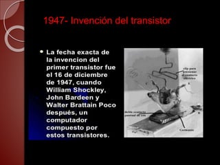 1947- Invención del transistor
 