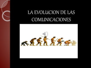 LA EVOLUCION DE LAS
COMUNICACIONES
 