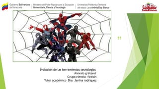 “
”
Evolución de las herramientas tecnologías
Arevalo graterol
Grupo ciencia ficción
Tutor académico Dra Janina rodríguez
 