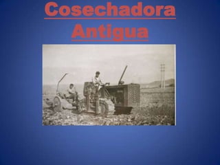 Cosechadora
  Antigua
 
