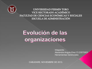 Integrante :
Alexandra Angulo Ereú CI:23570953
Herramientas Gerenciales

CABUDARE, NOVIEMBRE DE 2013.

 