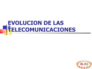 EVOLUCION DE LAS TELECOMUNICACIONES  