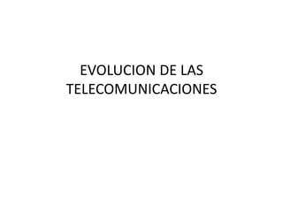 EVOLUCION DE LAS TELECOMUNICACIONES 