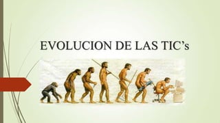 EVOLUCION DE LAS TIC’s

 