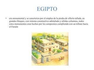 EGIPTO
• era monumental y se caracteriza por el empleo de la piedra de sillería tallada, en
grandes bloques, con sistema c...
