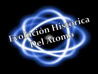 Evolución Histórica  Del Átomo  