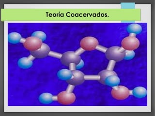 Teoría Coacervados.
 