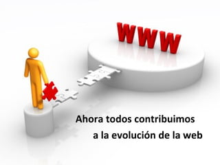 Ahora todos contribuimos a la evolución de la web