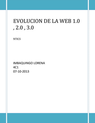 EVOLUCION DE LA WEB 1.0
, 2.0 , 3.0
NTICS

IMBAQUINGO LORENA
4C1
07-10-2013

 