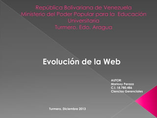 Evolución de la Web
AUTOR:
Marioxy Peraza
C.I. 18.780.486
Ciencias Gerenciales

Turmero, Diciembre 2013

 