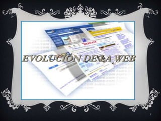 1
EVOLUCIÓN DE LA WEB
 