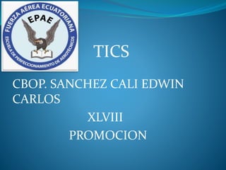 TICS
CBOP. SANCHEZ CALI EDWIN
CARLOS
XLVIII
PROMOCION
 