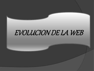 EVOLUCION DE LA WEB 
 