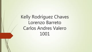 Kelly Rodríguez Chaves
Lorenzo Barreto
Carlos Andres Valero
1001
 