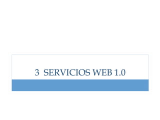 3 SERVICIOS WEB 1.0
 