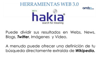 Puede dividir sus resultados en Webs, News,
Blogs, Twitter, Imágenes y Video.
A menudo puede ofrecer una definición de tu
búsqueda directamente extraída de Wikipedia.
HERRAMIENTAS WEB 3.0
 