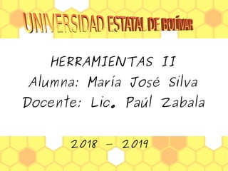 HERRAMIENTAS II
Alumna: María José Silva
Docente: Lic. Paúl Zabala
2018 – 2019
 