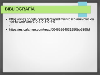 BIBLIOGRAFÍA
● https://sites.google.com/site/elrendimientoscolar/evolucion
-de-la-web/web-1-0-2-0-3-0-4-0
.
● https://es.calameo.com/read/00465264031950bb5395d
 