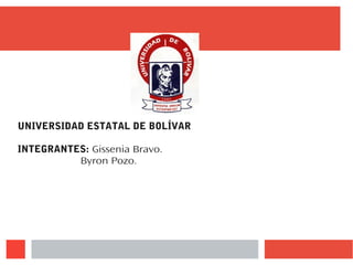 UNIVERSIDAD ESTATAL DE BOLÍVAR
INTEGRANTES: Gissenia Bravo.
Byron Pozo.
 