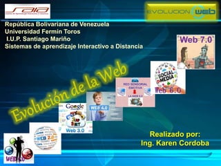 Realizado por:
Ing. Karen Cordoba
República Bolivariana de Venezuela
Universidad Fermín Toros
I.U.P. Santiago Mariño
Sistemas de aprendizaje Interactivo a Distancia
Web 6.0
Web 7.0
 