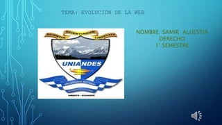 TEMA: EVOLUCIÓN DE LA WEB
NOMBRE: SAMIR ALUESTIA
DERECHO
1° SEMESTRE
 