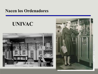 Nacen los Ordenadores

UNIVAC

 