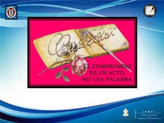 EL COMPROMISO
ES UN ACTO,
NO UNA PALABRA.
 
