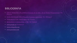 BIBLIOGRAFIA
• GRAN TEMÁTICA PLANETA (Ciencias de la vida y de la Tierra/ Pensamiento), Ed.
Planeta
• GUÍA ESCOLAR VOX (Filosofía/ Ciencias naturales), Ed. Biblograf
• TEMARIOS VOX: HISTORIA, Ed. Credsa
• BIOLOGÍA Y GEOLOGÍA, 1º BC, Ed. Oxford
• www.google.es (imágenes)
• www.wikipedia.org
• www.geocities.com
 
