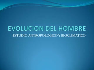  EVOLUCION DEL HOMBRE ESTUDIO ANTROPOLOGICO Y BIOCLIMATICO   