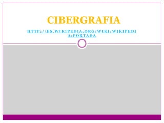 CIBERGRAFIA
HTTP://ES.WIKIPEDIA.ORG/WIKI/WIKIPEDI
              A:PORTADA
 