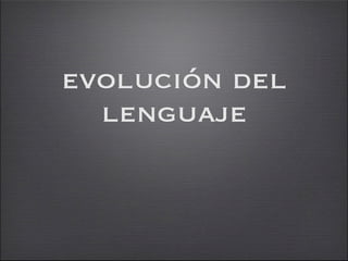 evolución del
  lenguaje
 