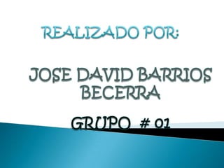 REALIZADO POR: JOSE DAVID BARRIOS BECERRA GRUPO  # 01 