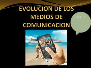 EVOLUCION DE LOS MEDIOS DE COMUNICACION OLA….!! 