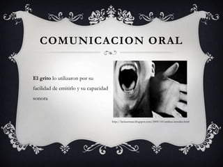 El grito lo utilizaron por su facilidad de emitirlo y su capacidad sonoraCOMUNICACION ORALhttp://laclasemata.blogspot.com/2009/10/andrea-morales.html