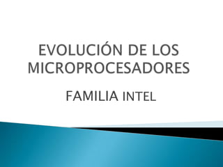 EVOLUCIÓN DE LOS MICROPROCESADORES FAMILIA INTEL 