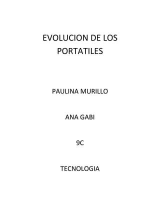 EVOLUCION DE LOS
   PORTATILES



  PAULINA MURILLO


     ANA GABI


        9C


    TECNOLOGIA
 