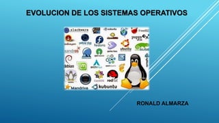 EVOLUCION DE LOS SISTEMAS OPERATIVOS
RONALD ALMARZA
 