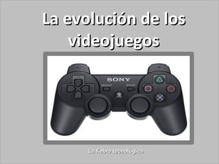 La evolución de los videojuegos La fiebre tecnológica 