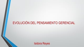 EVOLUCIÓN DEL PENSAMIENTO GERENCIAL
Isidora Reyes
 