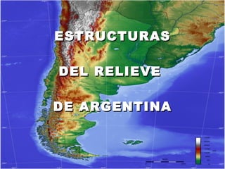 ESTRUCTURAS DEL RELIEVE  DE ARGENTINA 