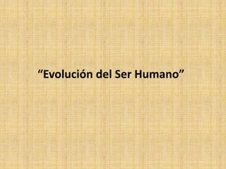 “Evolución del Ser Humano”
 